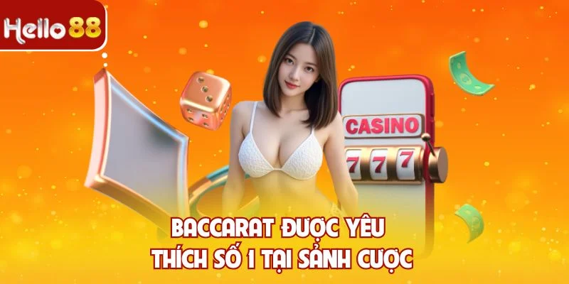 Baccarat được yêu thích số 1 tại sảnh cược