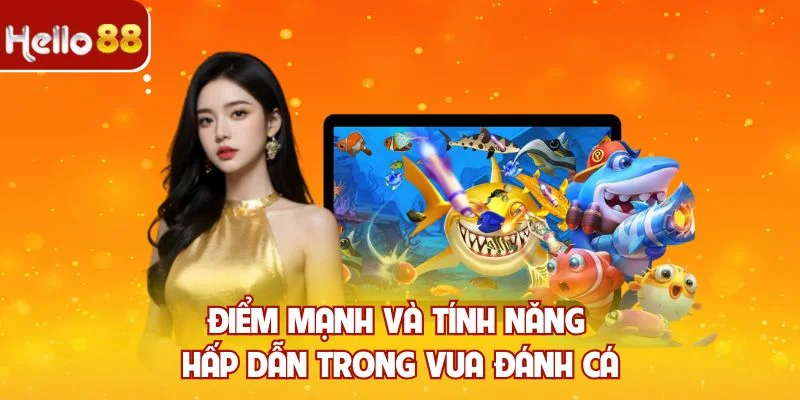 Điểm mạnh và tính năng hấp dẫn trong Vua Đánh Cá
