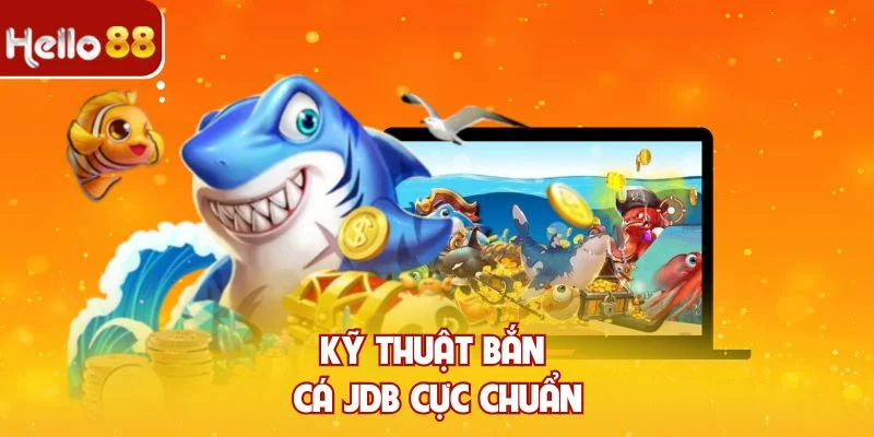 Kỹ thuật bắn cá JDB cực chuẩn