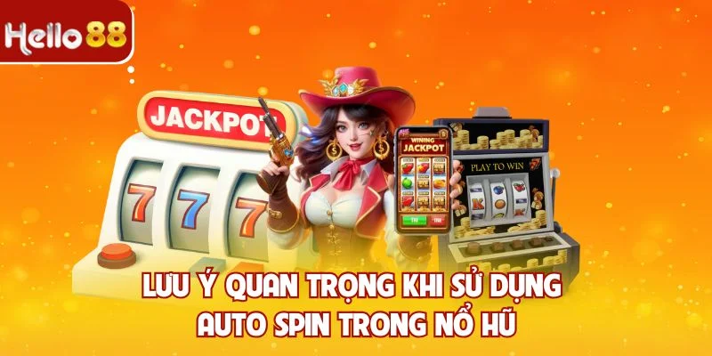 Lưu ý quan trọng khi sử dụng Auto Spin trong nổ hũ