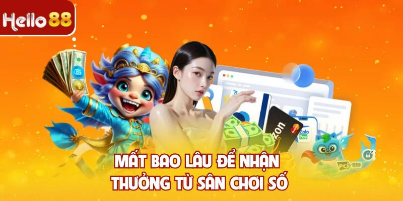 Mất bao lâu để nhận thưởng từ sân chơi số